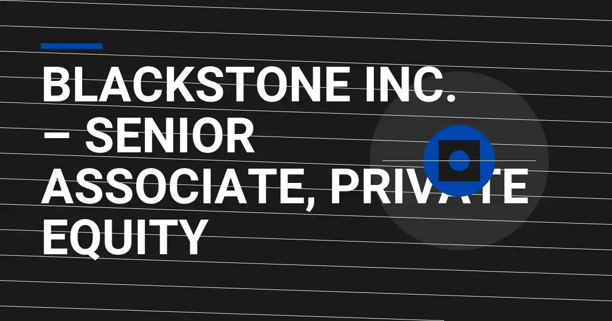 Blackstone Inc. – Senior Associate, Private Equity