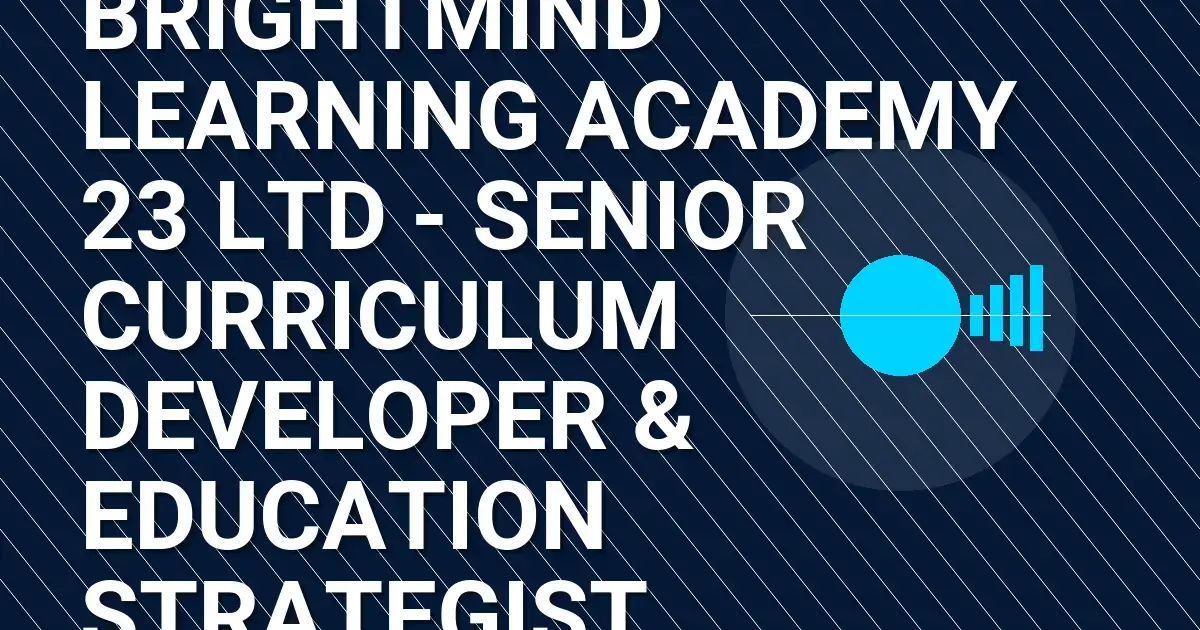 BrightMind Learning Academy 23 Ltd - Senior Curriculum Developer & Education Strategist
