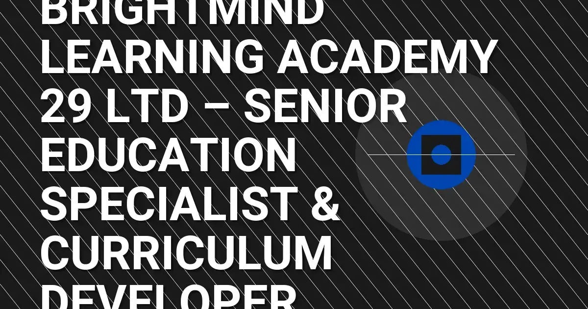BrightMind Learning Academy 29 Ltd – Senior Education Specialist & Curriculum Developer