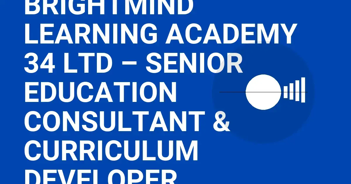 BrightMind Learning Academy 34 Ltd – Senior Education Consultant & Curriculum Developer