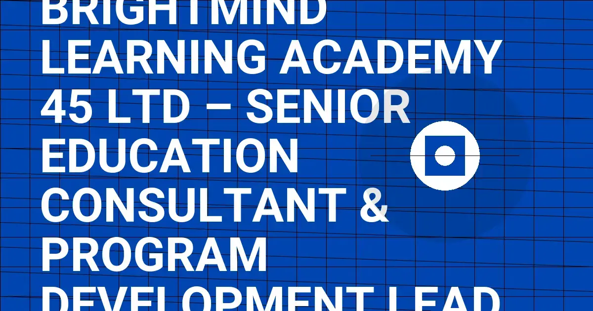 BrightMind Learning Academy 45 Ltd – Senior Education Consultant & Program Development Lead