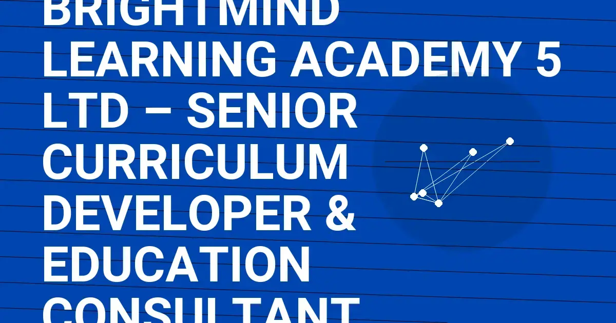 BrightMind Learning Academy 5 Ltd – Senior Curriculum Developer & Education Consultant