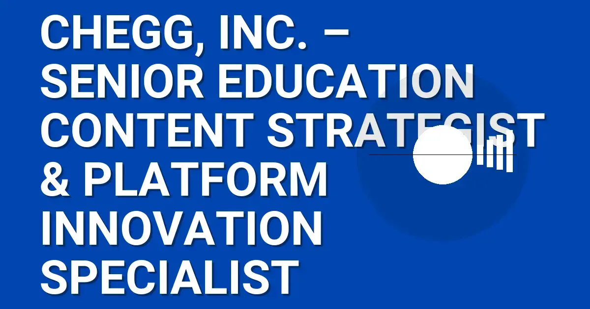 Chegg, Inc. – Senior Education Content Strategist & Platform Innovation Specialist