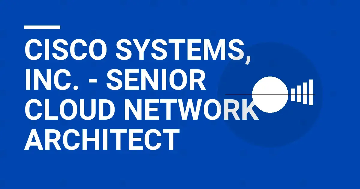 Cisco Systems, Inc. - Senior Cloud Network Architect