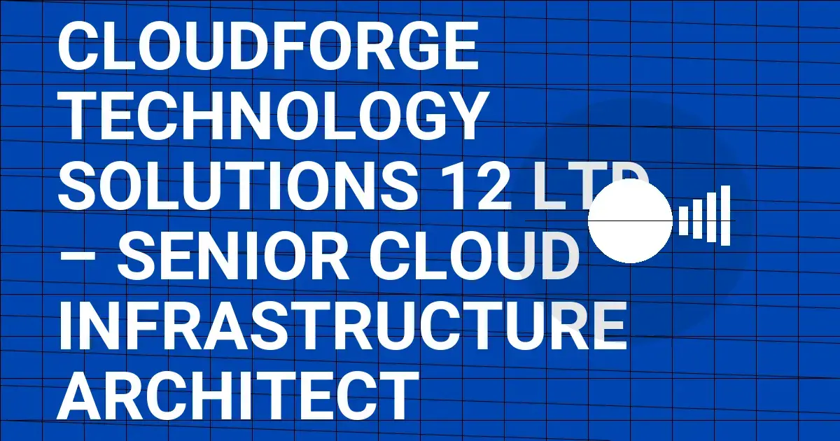 CloudForge Technology Solutions 12 Ltd – Senior Cloud Infrastructure Architect