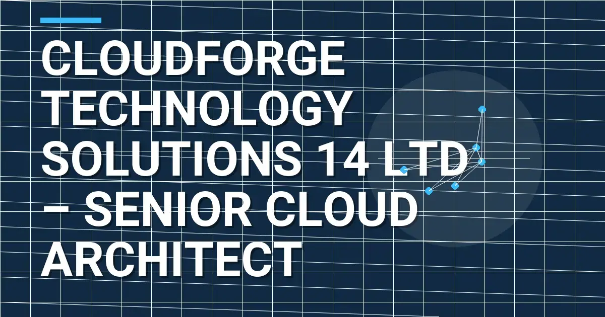 CloudForge Technology Solutions 14 Ltd – Senior Cloud Architect