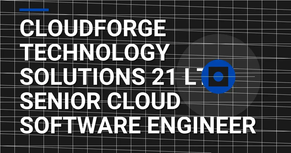 CloudForge Technology Solutions 21 Ltd Senior Cloud Software Engineer
