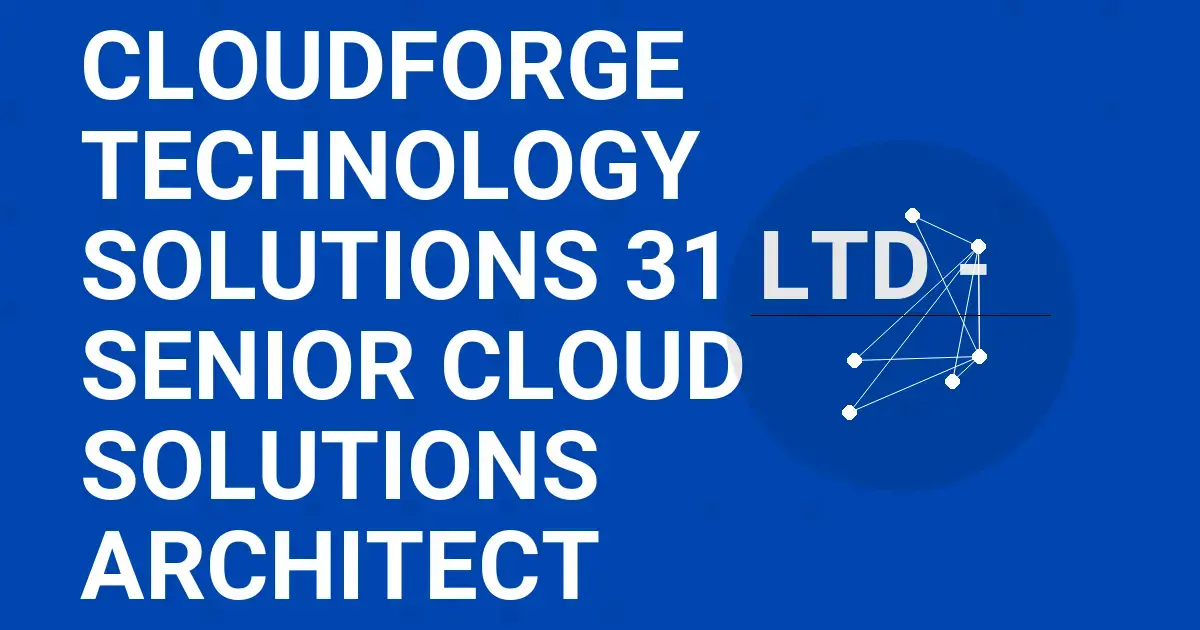 CloudForge Technology Solutions 31 Ltd - Senior Cloud Solutions Architect