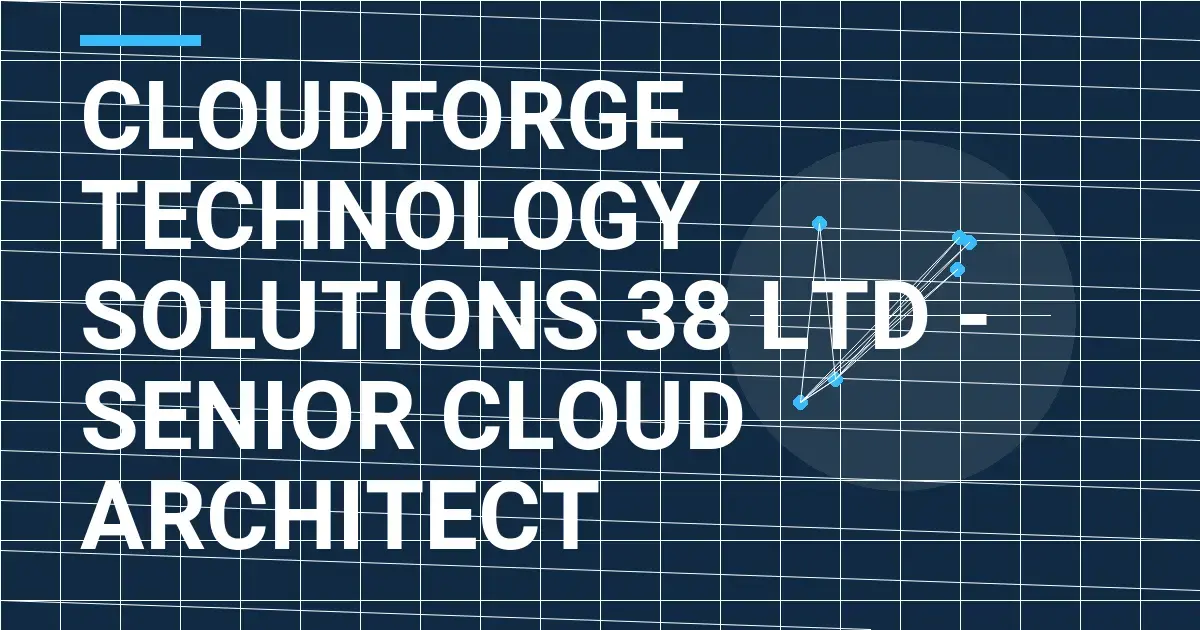 CloudForge Technology Solutions 38 Ltd - Senior Cloud Architect