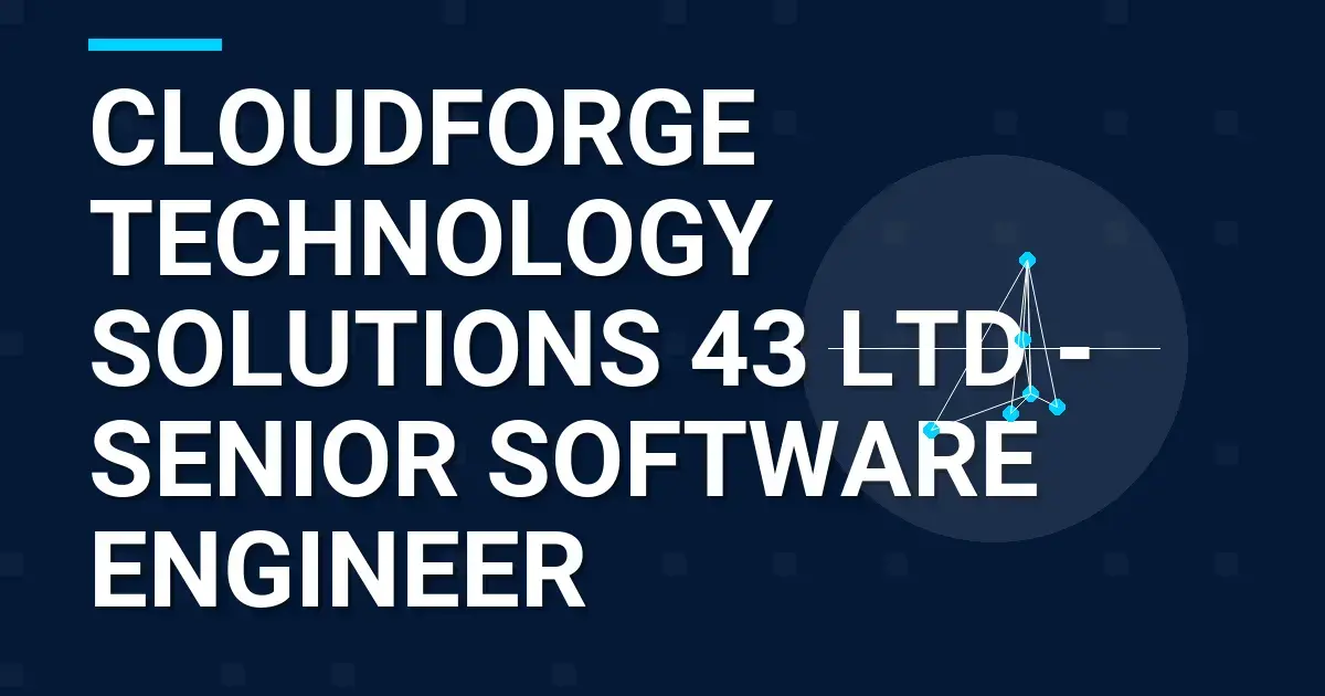 CloudForge Technology Solutions 43 Ltd - Senior Software Engineer
