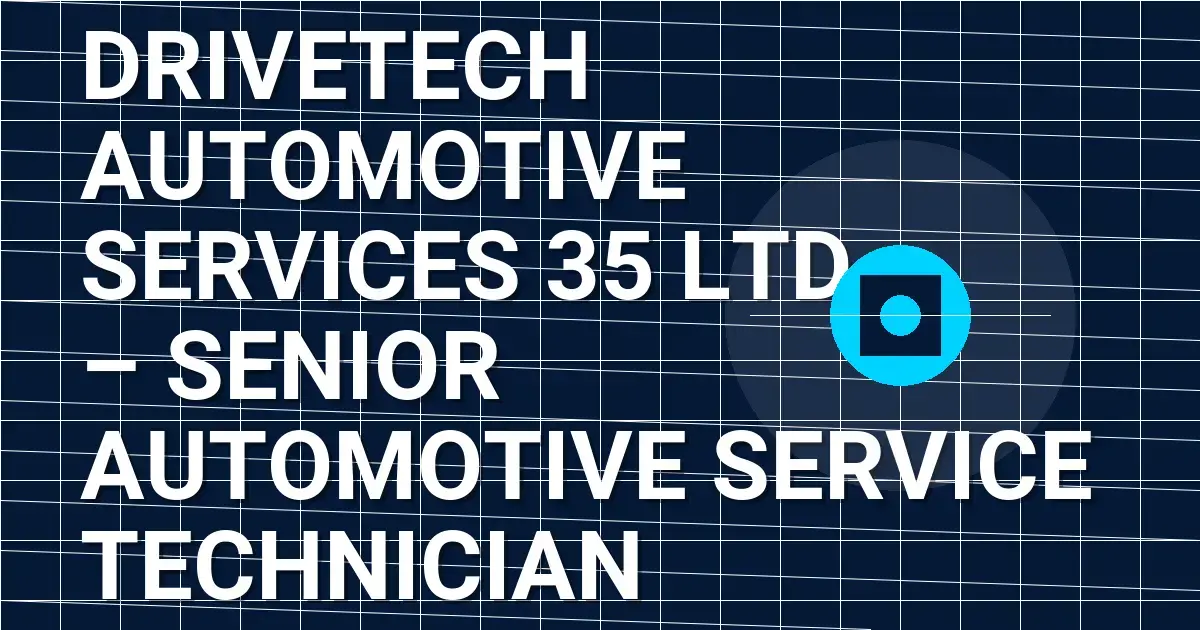 DriveTech Automotive Services 35 Ltd – Senior Automotive Service Technician