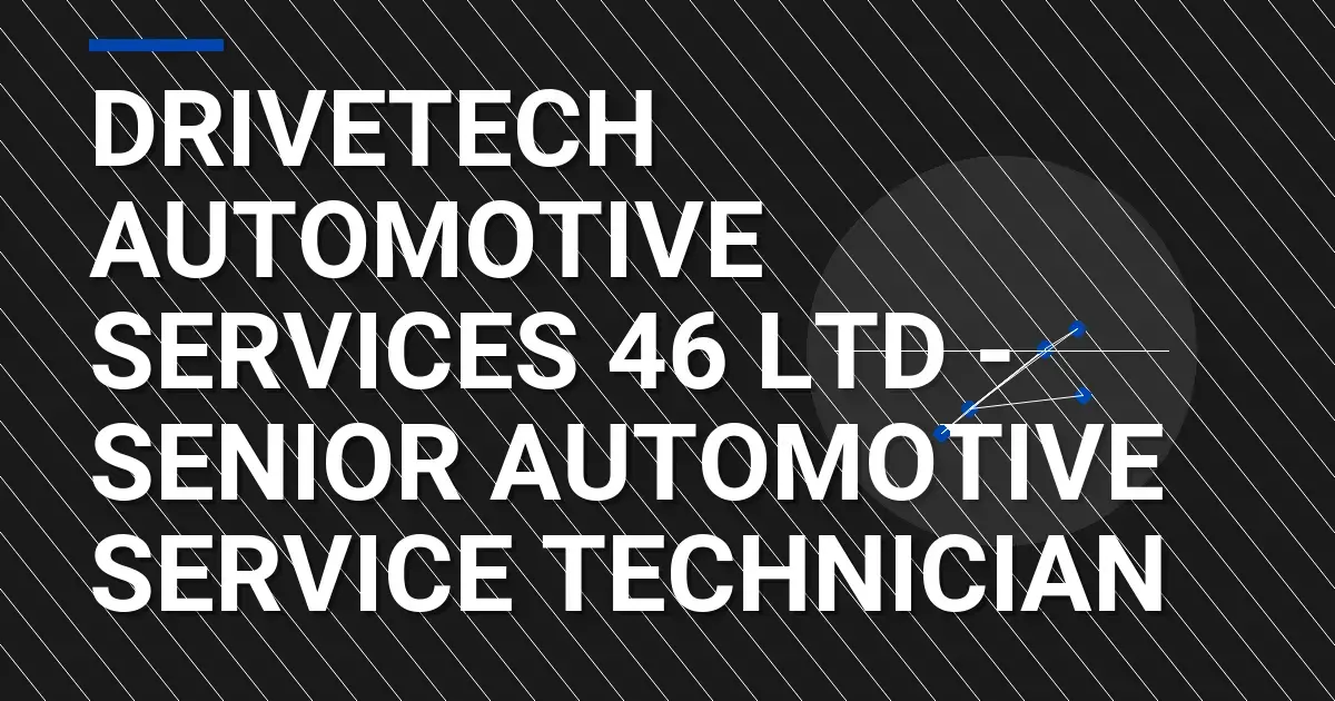 DriveTech Automotive Services 46 Ltd - Senior Automotive Service Technician