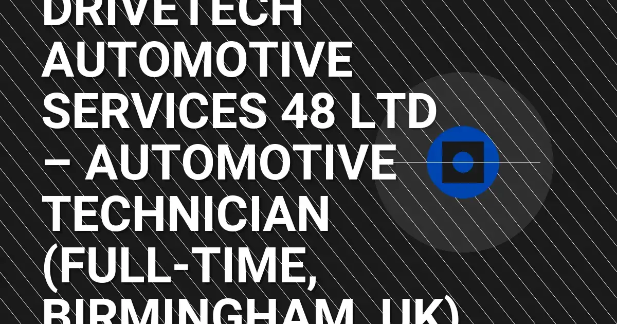 DriveTech Automotive Services 48 Ltd – Automotive Technician (Full-Time, Birmingham, UK)
