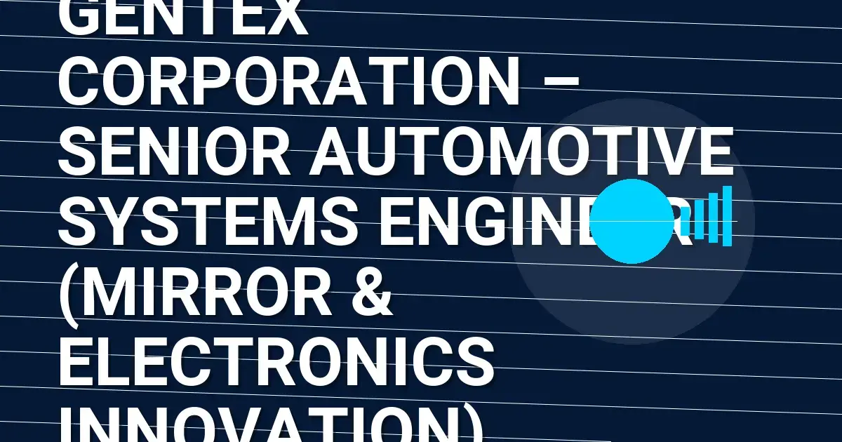 Gentex Corporation – Senior Automotive Systems Engineer (Mirror & Electronics Innovation)