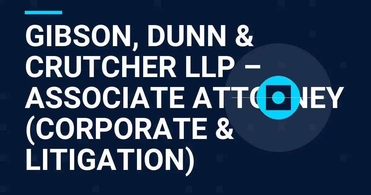 Gibson, Dunn & Crutcher LLP – Associate Attorney (Corporate & Litigation)
