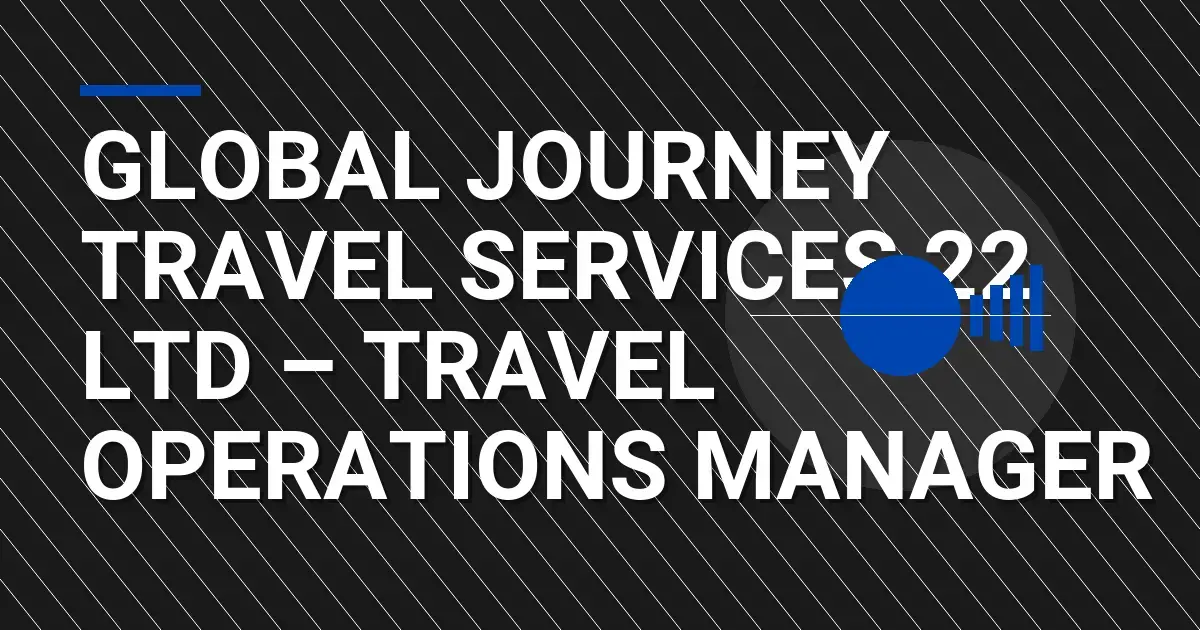 Global Journey Travel Services 22 Ltd – Travel Operations Manager