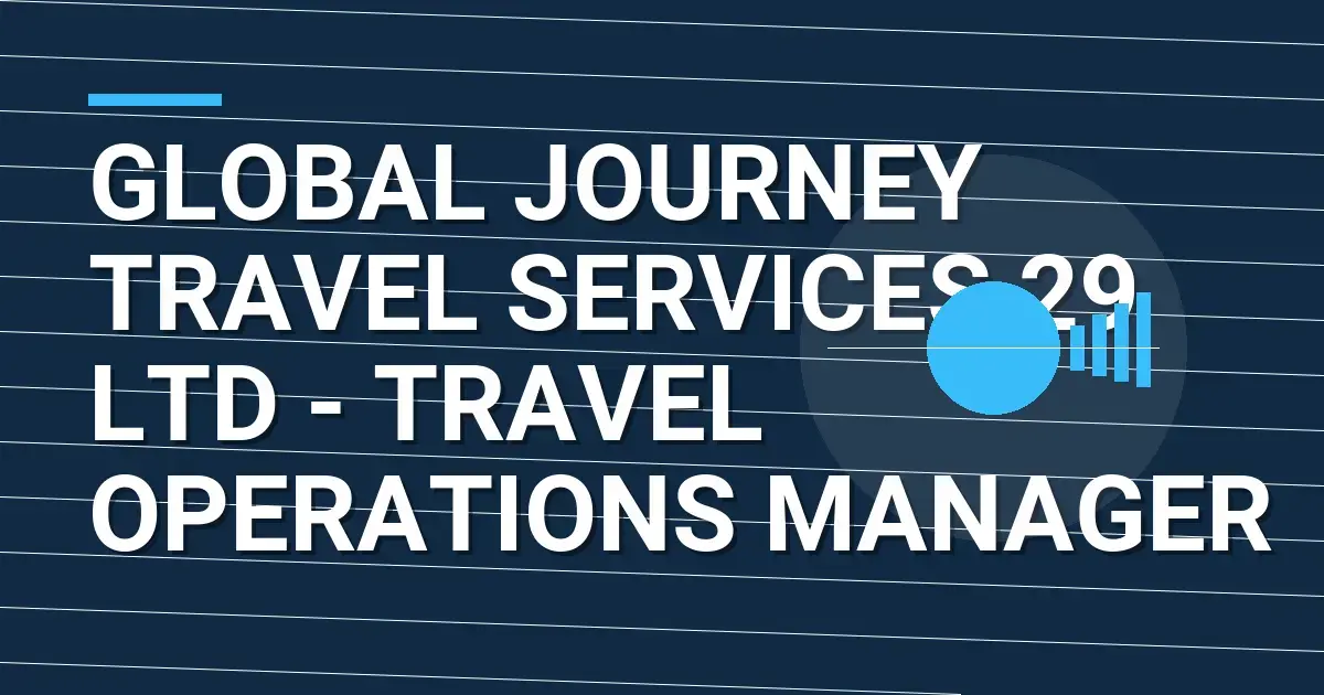 Global Journey Travel Services 29 Ltd - Travel Operations Manager