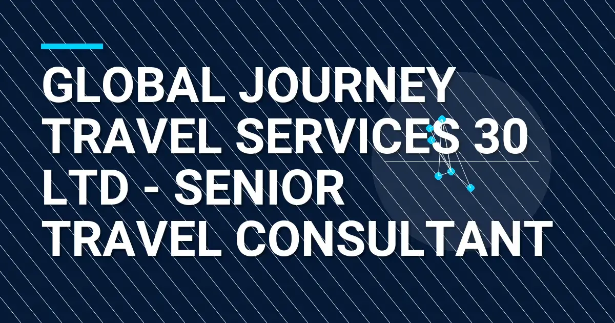 Global Journey Travel Services 30 Ltd - Senior Travel Consultant