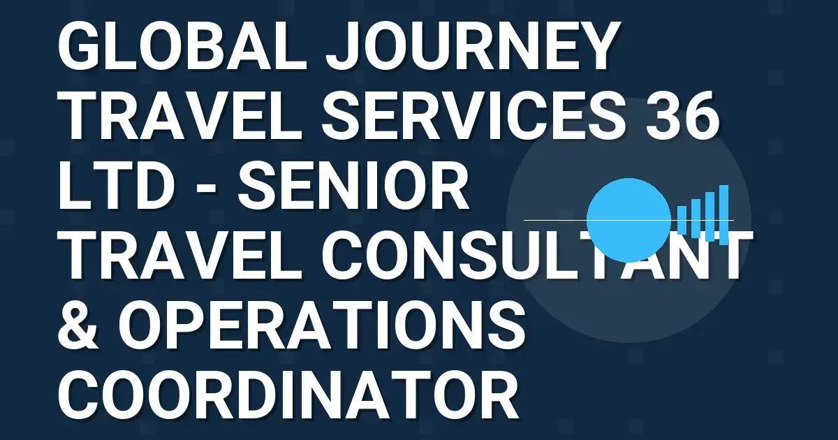 Global Journey Travel Services 36 Ltd - Senior Travel Consultant & Operations Coordinator