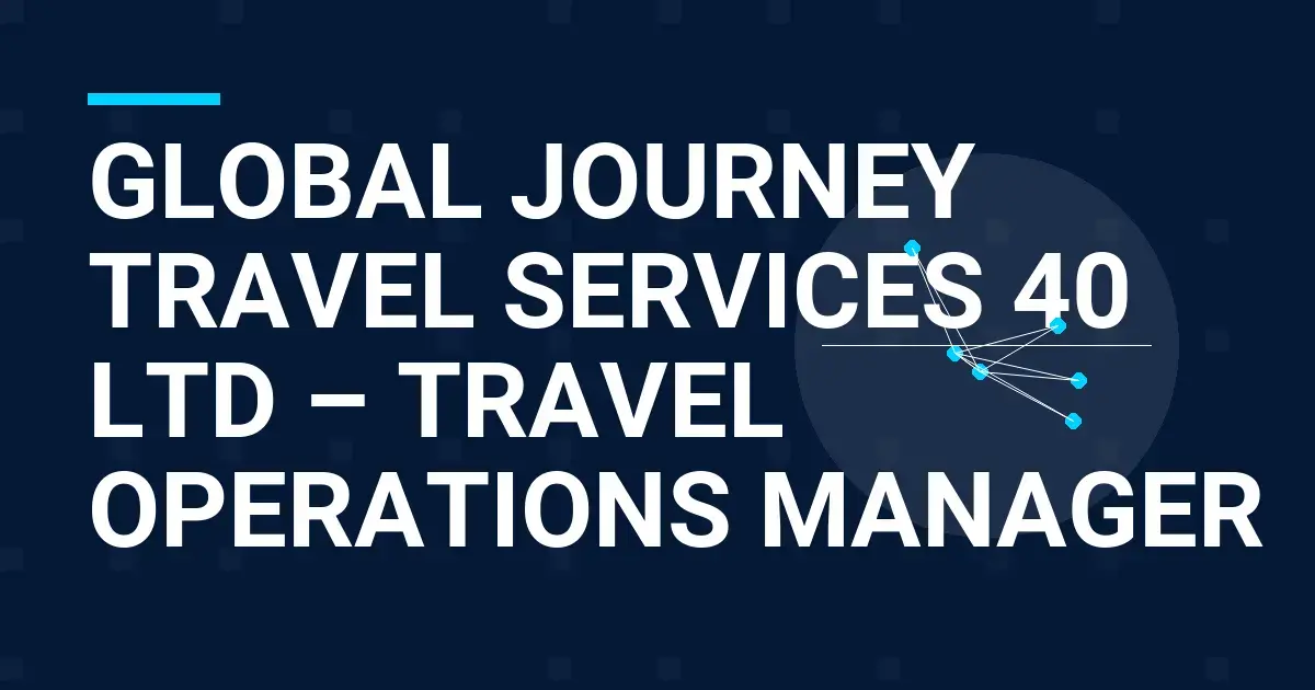 Global Journey Travel Services 40 Ltd – Travel Operations Manager