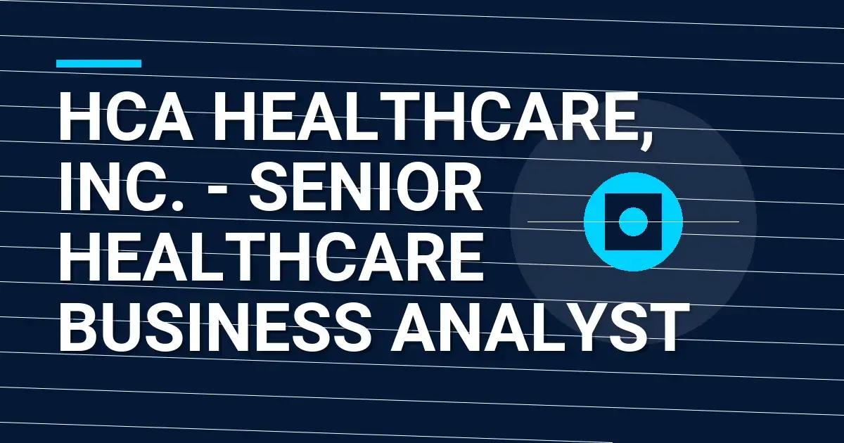 HCA Healthcare, Inc. - Senior Healthcare Business Analyst