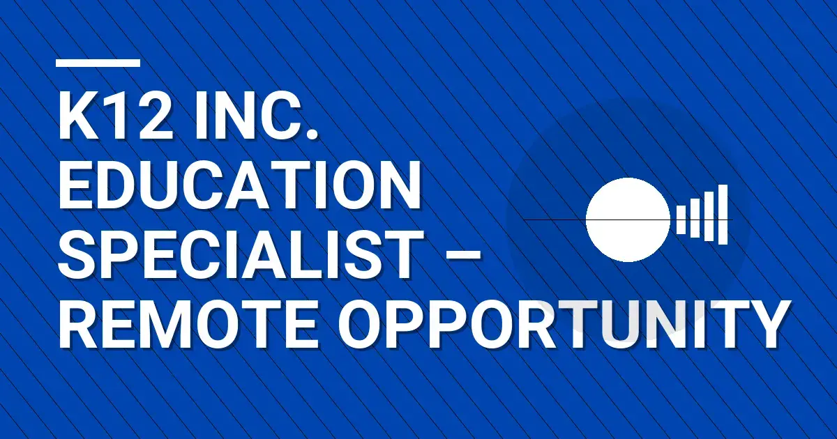 K12 Inc. Education Specialist – Remote Opportunity