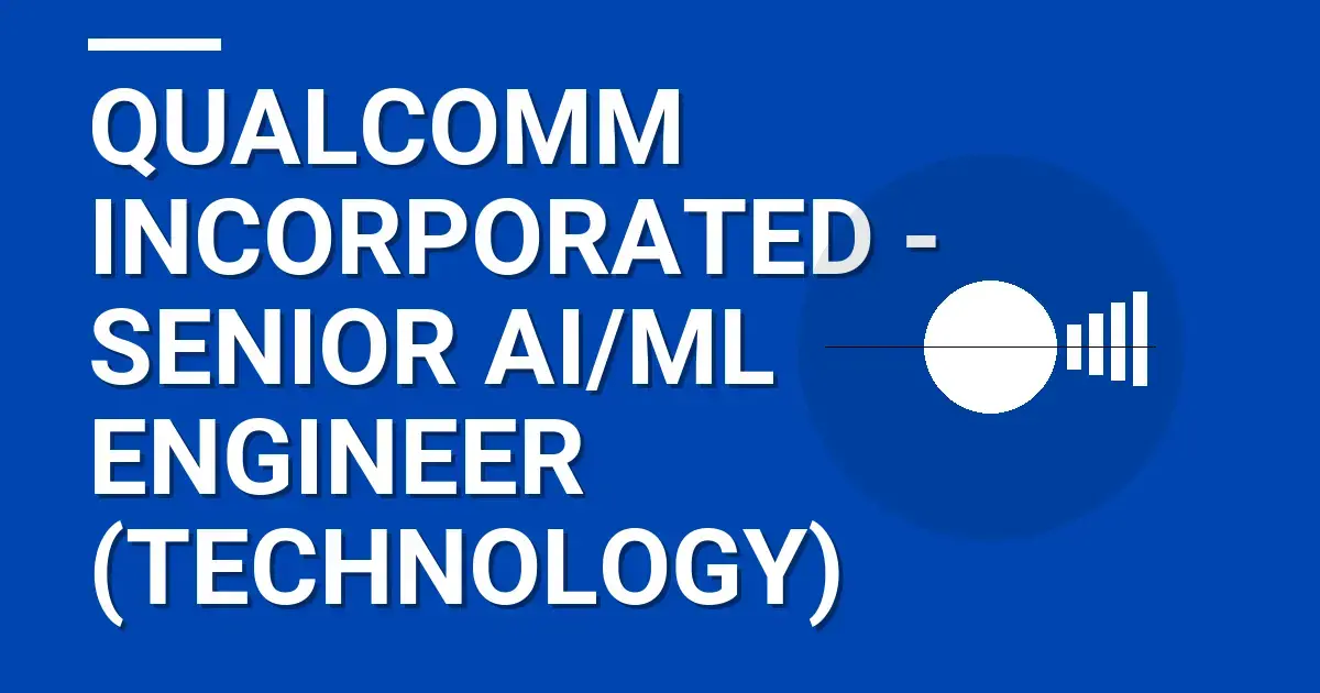 Qualcomm Incorporated - Senior AI/ML Engineer (Technology)