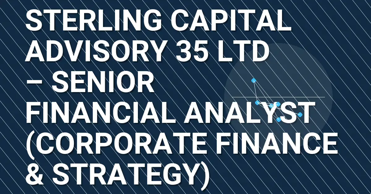 Sterling Capital Advisory 35 Ltd – Senior Financial Analyst (Corporate Finance & Strategy)