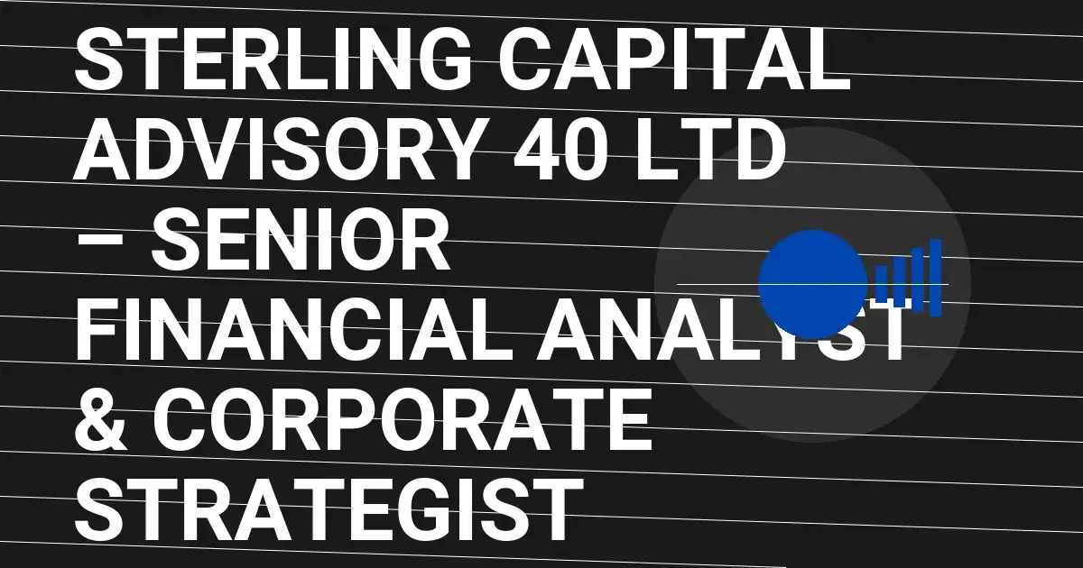 Sterling Capital Advisory 40 Ltd – Senior Financial Analyst & Corporate Strategist