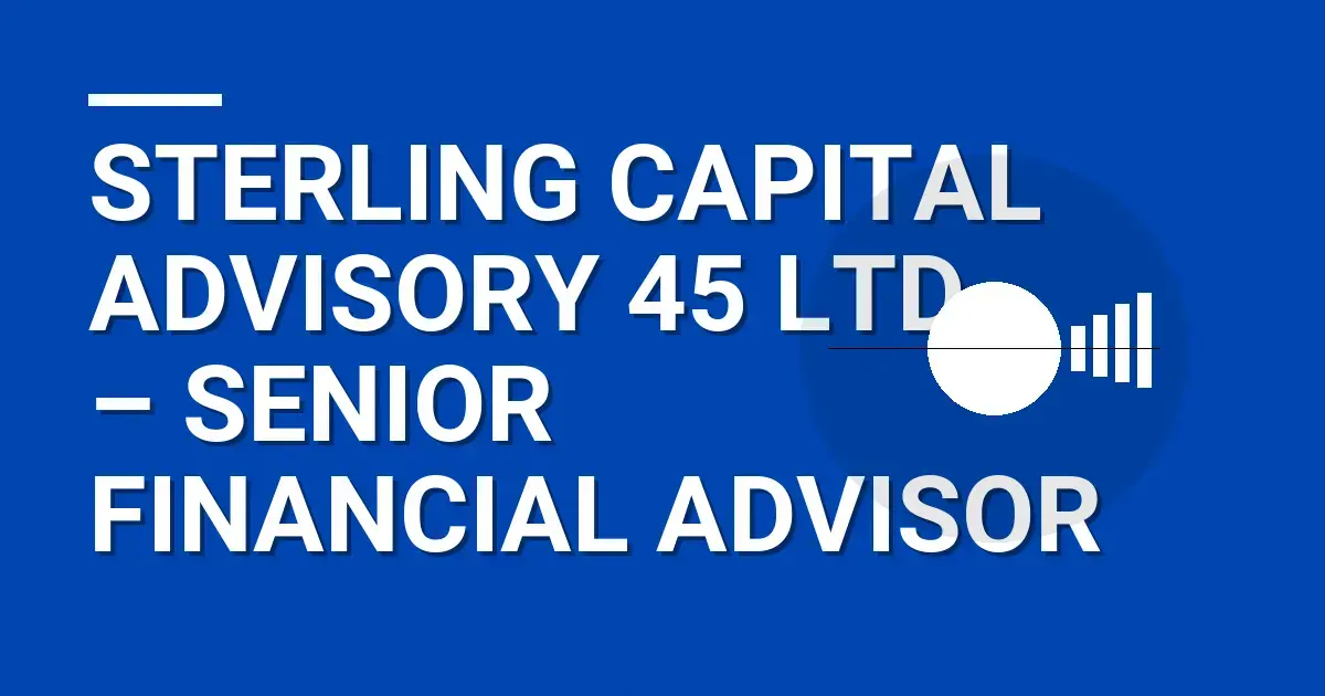 Sterling Capital Advisory 45 Ltd – Senior Financial Advisor