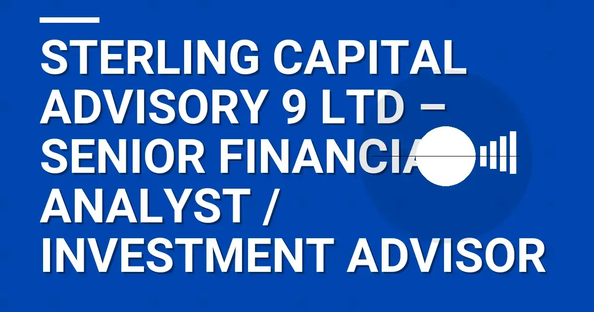 Sterling Capital Advisory 9 Ltd – Senior Financial Analyst / Investment Advisor