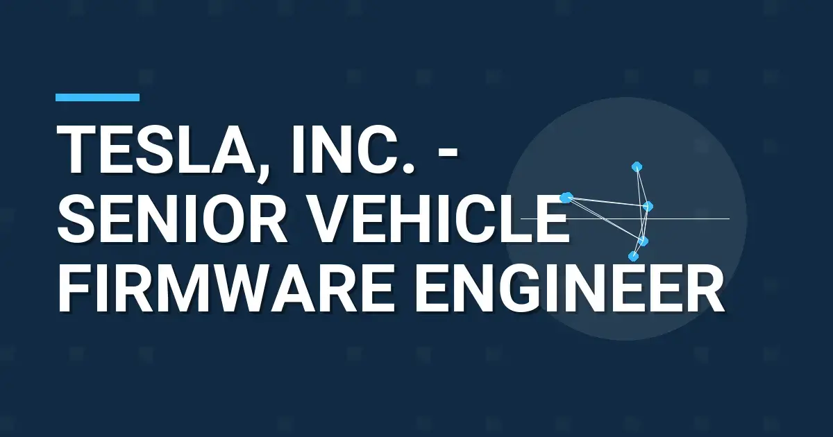 Tesla, Inc. - Senior Vehicle Firmware Engineer