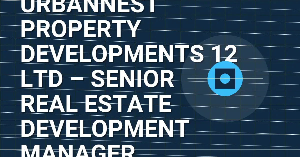 UrbanNest Property Developments 12 Ltd – Senior Real Estate Development Manager