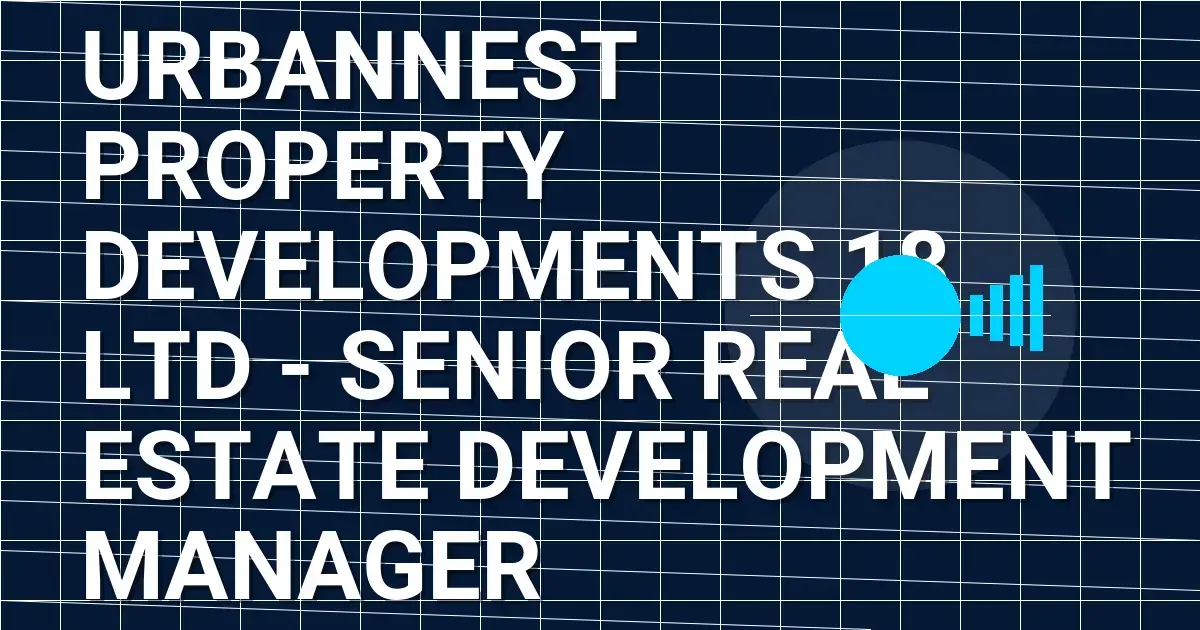 UrbanNest Property Developments 18 Ltd - Senior Real Estate Development Manager