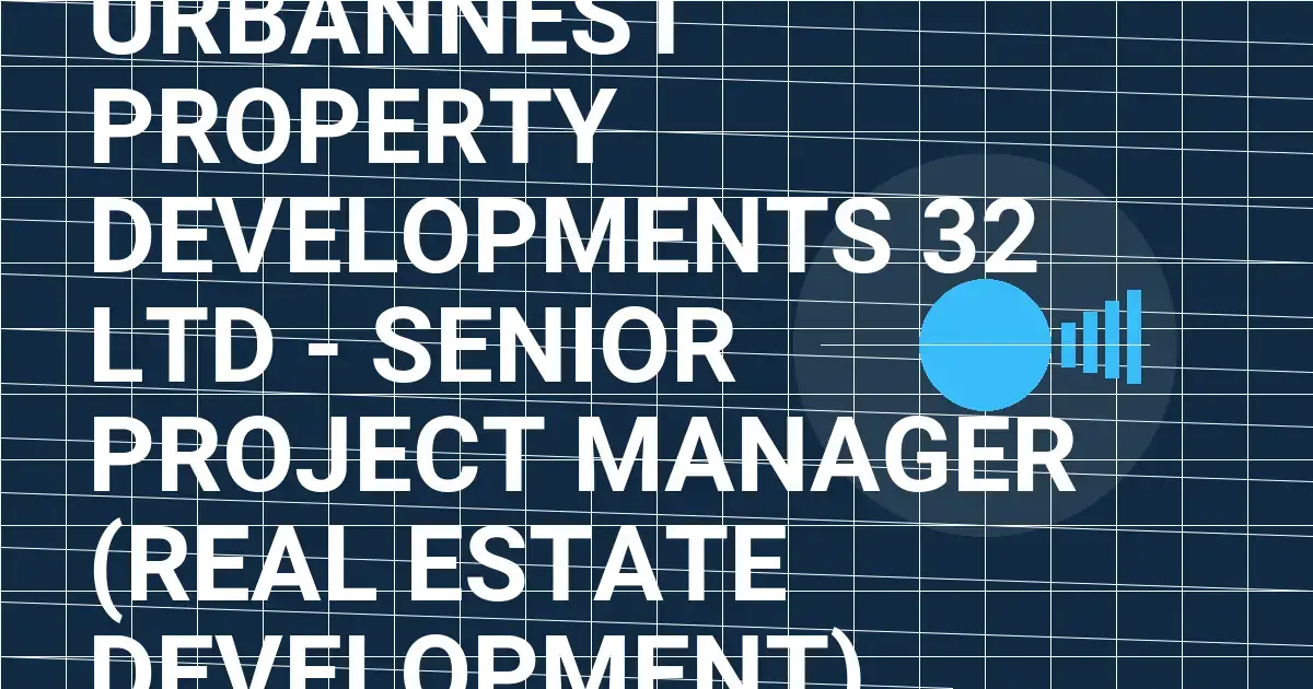 UrbanNest Property Developments 32 Ltd - Senior Project Manager (Real Estate Development)