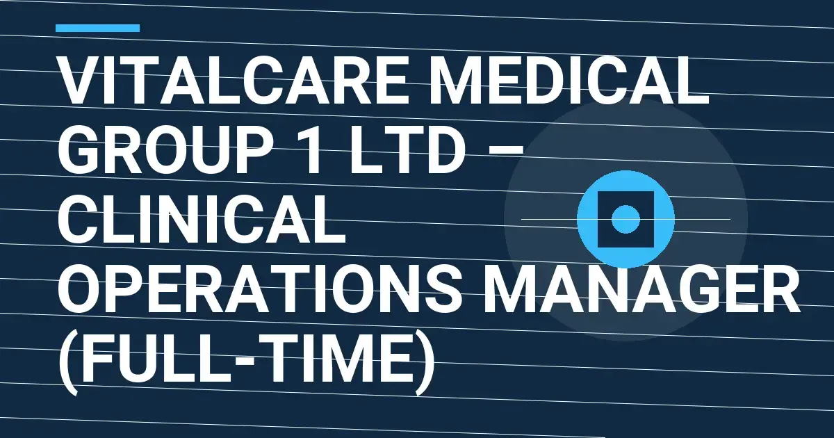 VitalCare Medical Group 1 Ltd – Clinical Operations Manager (Full-Time)
