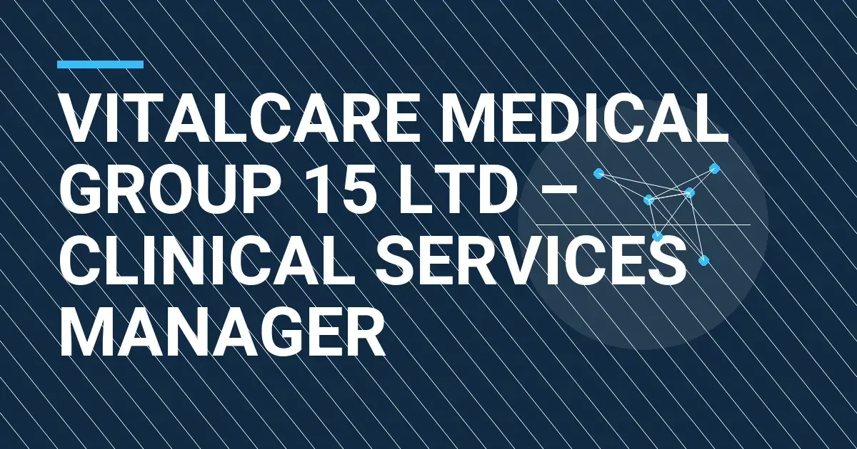 VitalCare Medical Group 15 Ltd – Clinical Services Manager