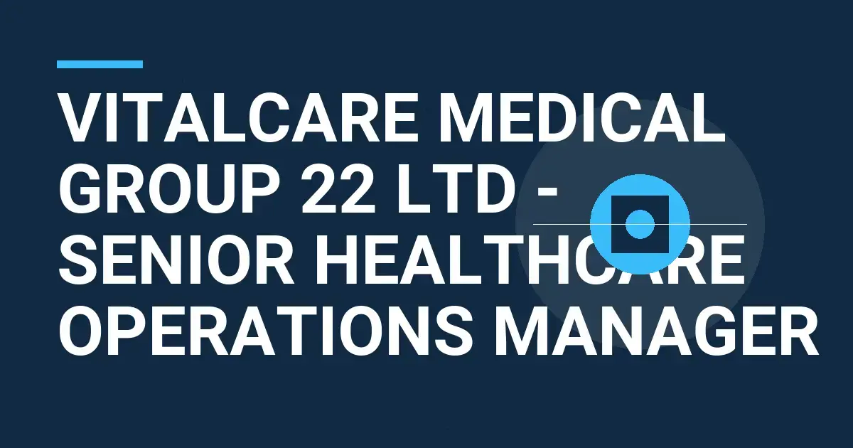 VitalCare Medical Group 22 Ltd - Senior Healthcare Operations Manager
