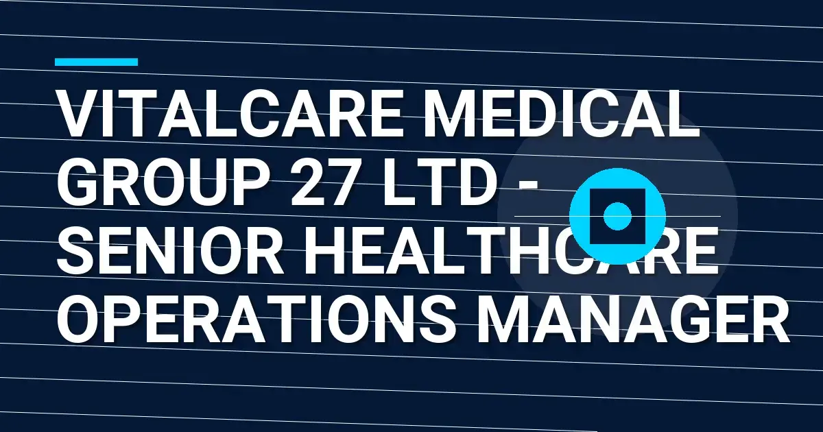 VitalCare Medical Group 27 Ltd - Senior Healthcare Operations Manager