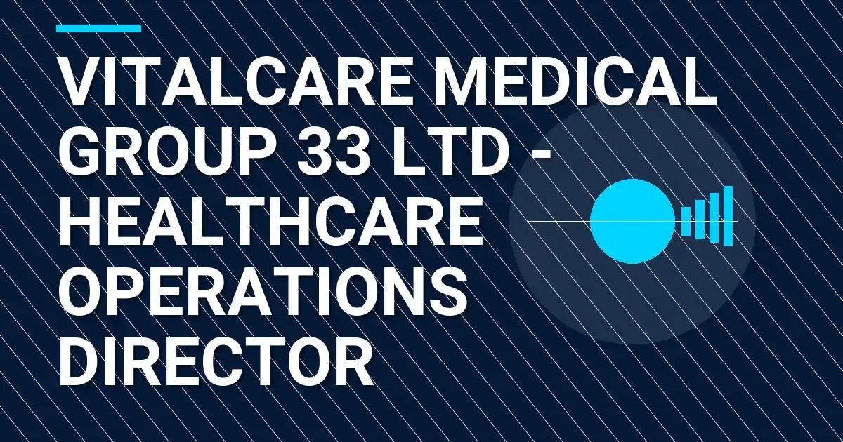 VitalCare Medical Group 33 Ltd - Healthcare Operations Director