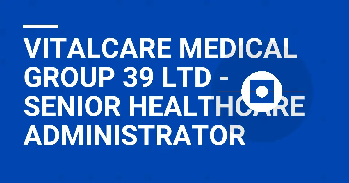 VitalCare Medical Group 39 Ltd - Senior Healthcare Administrator