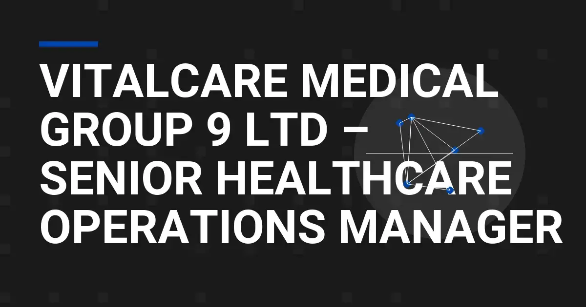 VitalCare Medical Group 9 Ltd – Senior Healthcare Operations Manager