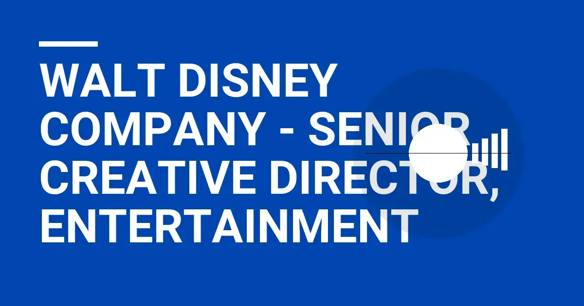 Walt Disney Company - Senior Creative Director, Entertainment
