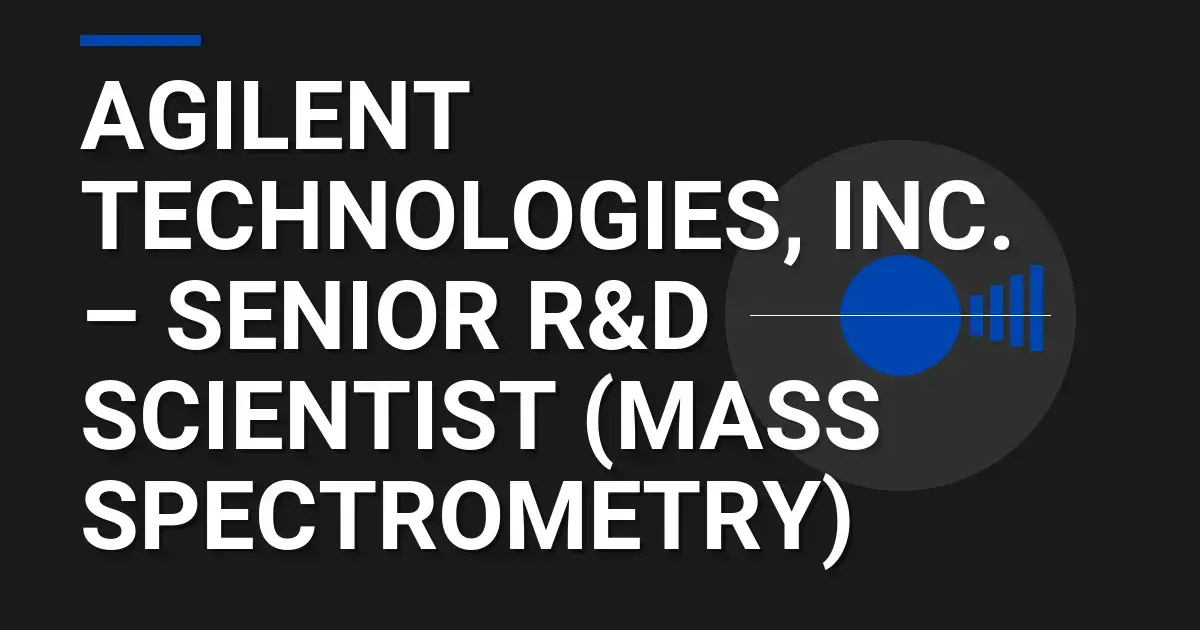 Agilent Technologies, Inc. – Senior R&D Scientist (Mass Spectrometry)