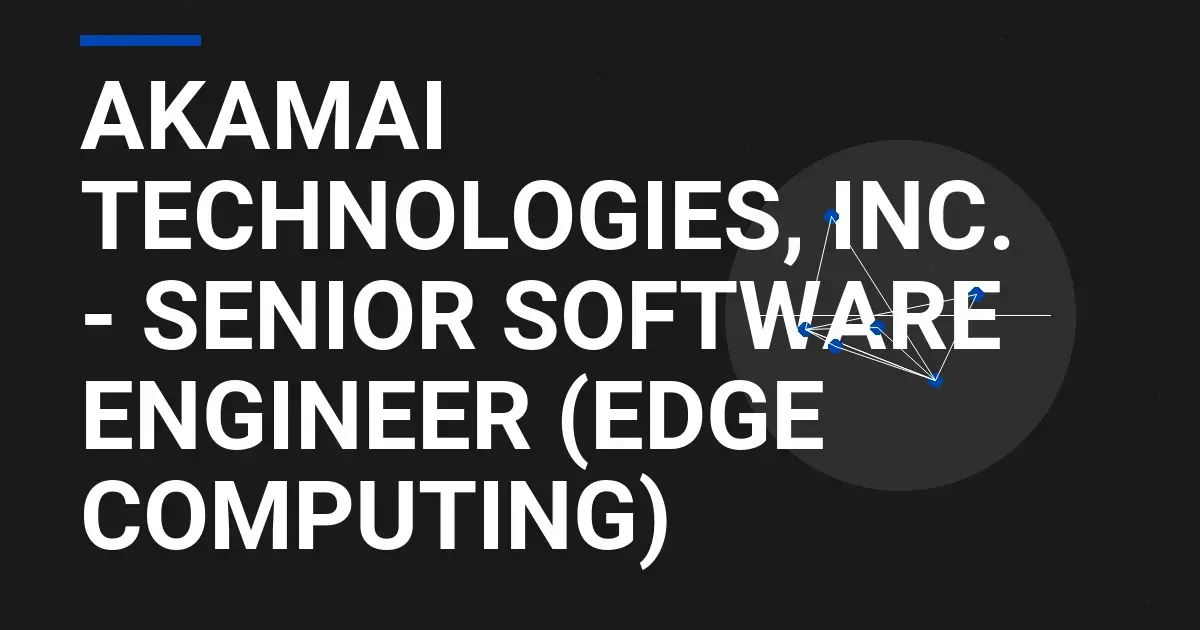Akamai Technologies, Inc. - Senior Software Engineer (Edge Computing)