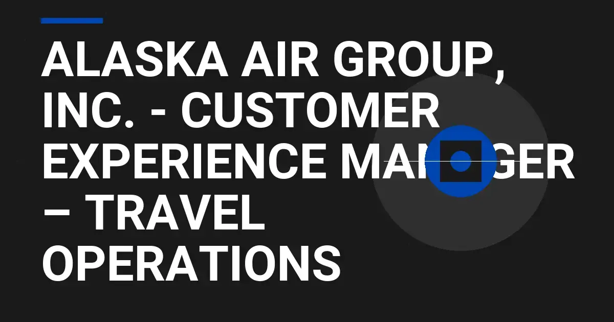 Alaska Air Group, Inc. - Customer Experience Manager – Travel Operations