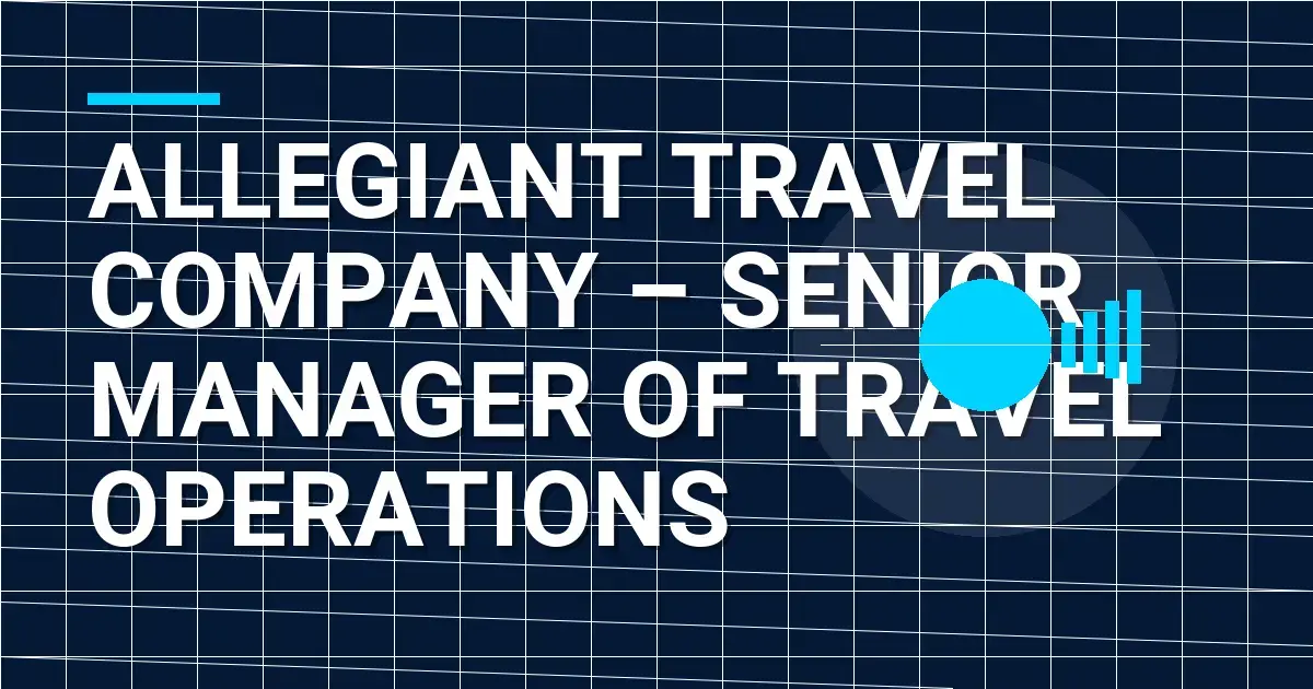 Allegiant Travel Company – Senior Manager of Travel Operations