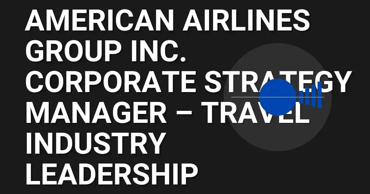 American Airlines Group Inc. Corporate Strategy Manager – Travel Industry Leadership