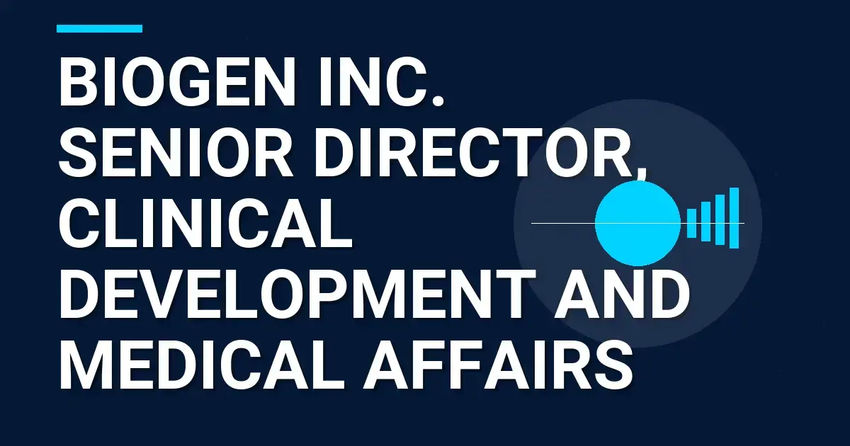Biogen Inc. Senior Director, Clinical Development and Medical Affairs
