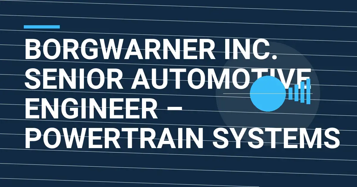 BorgWarner Inc. Senior Automotive Engineer – Powertrain Systems